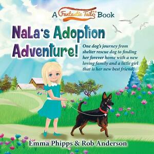 Nala's Adoption Adventure!: One dog's journey from shelter rescue dog to finding her forever home with a new loving family and a little girl that by Rob Anderson, Emma Phipps