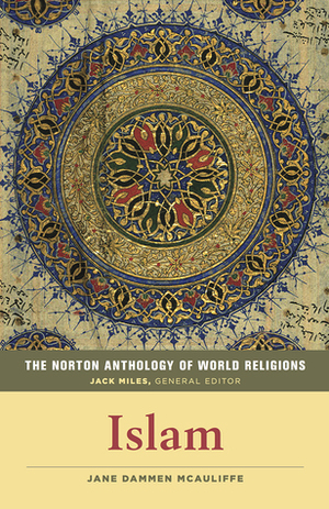The Norton Anthology of World Religions: Islam by Jane Dammen McAuliffe, Jack Miles