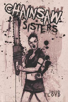 Chainsaw Sisters by Jacob Floyd