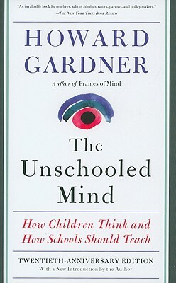 The Unschooled Mind: How Children Think and How Schools Should Teach by Howard Gardner