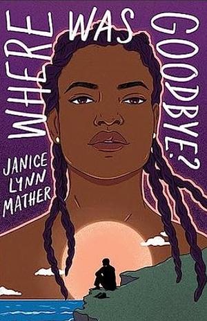 Where Was Goodbye by Janice Lynn Mather