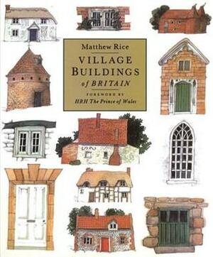 Village Buildings of Britain by Matthew Rice