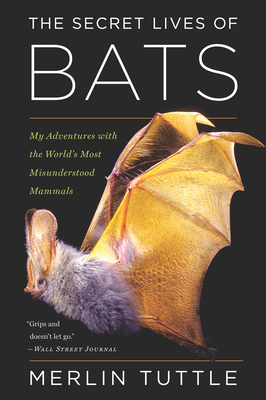 The Secret Lives of Bats: My Adventures with the World's Most Misunderstood Mammals by Merlin Tuttle