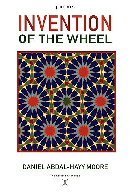 Invention of the Wheel / Poems by Daniel Abdal-Hayy Moore