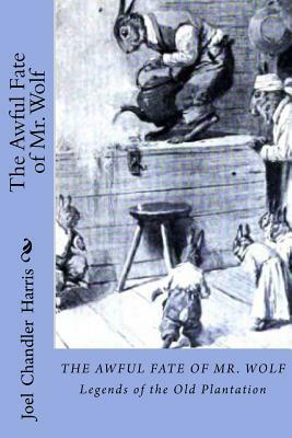 The Awful Fate of Mr. Wolf: Legends of the Old Plantation by Joel Chandler Harris