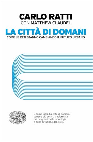 La città di domani: Come le reti stanno cambiando il futuro urbano by Matthew Claudel, Carlo Ratti