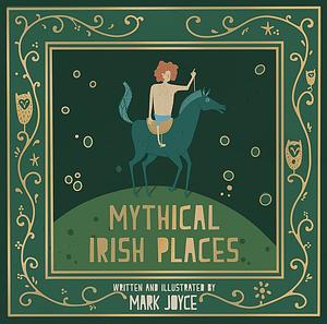 Mythical Irish Places by Mark Joyce