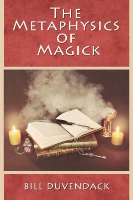 The Metaphysics of Magick by Bill Duvendack