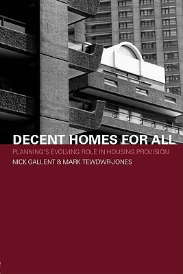 Decent Homes for All: Planning's Evolving Role in Housing Provision by Mark Tewdwr-Jones, Nick Gallent