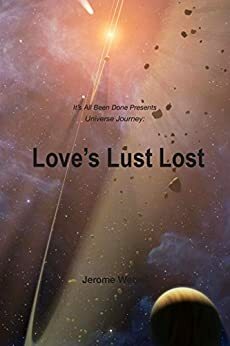 Love's Lust Lost: It's All Been Done Presents Universe Journey (It's All Been Done Radio Hour) by Jerome Wetzel