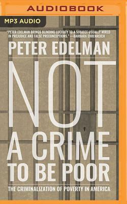 Not a Crime to Be Poor: The Criminalization of Poverty in America by Peter Edelman