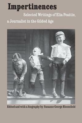 Impertinences: Selected Writings of Elia Peattie, a Journalist in the Gilded Age by Elia W. Peattie, Elia W. Peattie