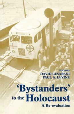 'bystanders' to the Holocaust: A Re-Evaluation by Paul A. Levine, David Cesarani