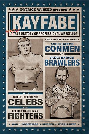 Kayfabe: A Mostly True History of Professional Wrestling by Patrick W. Reed