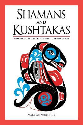 Shamans and Kushtakas: North Coast Tales of the Supernatural by Mary Giraudo Beck