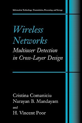 Wireless Networks: Multiuser Detection in Cross-Layer Design by Christina Comaniciu, H. Vincent Poor, Narayan B. Mandayam