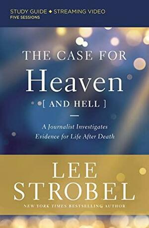 The Case for Heaven (and Hell) Study Guide plus Streaming Video: A Journalist Investigates Evidence for Life After Death by Lee Strobel