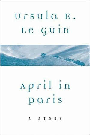 April in Paris by Ursula K. Le Guin