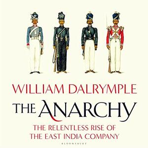 The Anarchy: The East India Company, Corporate Violence, and the Pillage of an Empire by William Dalrymple