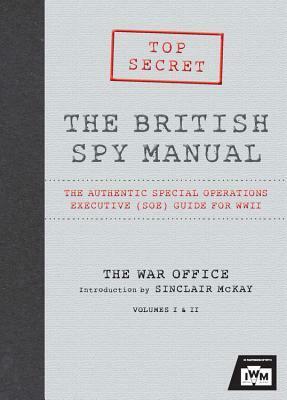 The British Spy Manual: The Authentic Special Operations Executive (SOE) Guide for WWII by Imperial War Museum