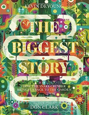The Biggest Story: How the Snake Crusher Brings Us Back to the Garden by Don Clark, Kevin DeYoung