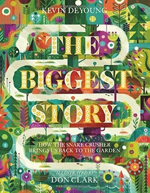 The Biggest Story: How the Snake Crusher Brings Us Back to the Garden by Kevin DeYoung, Don Clark