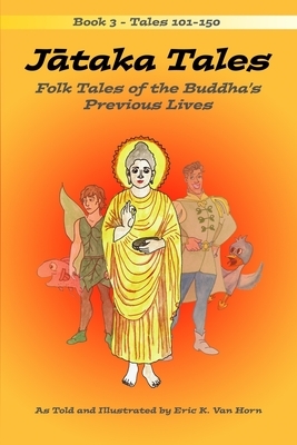 J&#257;taka Tales: Volume 3: Folk Tales of the Buddha's Previous Lives by Eric K. Van Horn