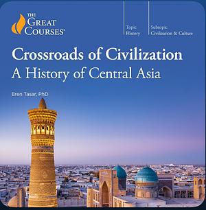 Crossroads of Civilization: A History of Central Asia by Eren Tasar