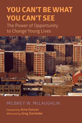 You Can't Be What You Can't See: The Power of Opportunity to Change Young Lives by Milbrey W. McLaughlin