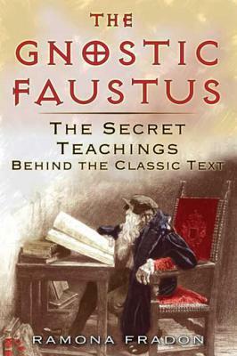 The Gnostic Faustus: The Secret Teachings behind the Classic Text by Ramona Fradon