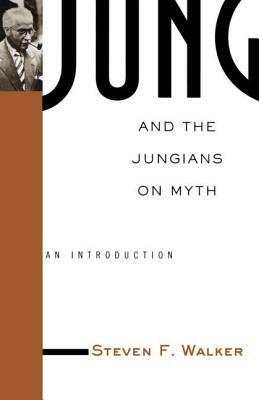 Jung and the Jungians on Myth: An Introduction by Steven Walker