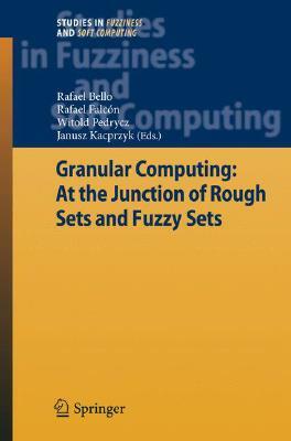 Granular Computing: At the Junction of Rough Sets and Fuzzy Sets by 