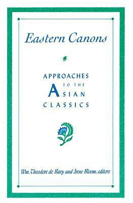 Eastern Canons: Approaches to the Asian Classics by Irene Bloom