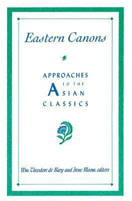 Eastern Canons: Approaches to the Asian Classics by Irene Bloom