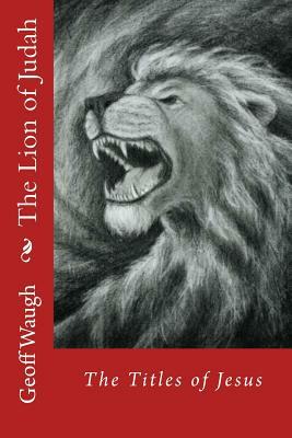 The Lion of Judah (1) The Titles of Jesus: Bible Studies on Jesus by Geoff Waugh