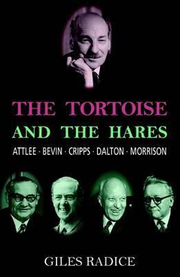 The Tortoise and the Hares: Attlee, Bevin, Cripps, Dalton, Morrison by Giles Radice
