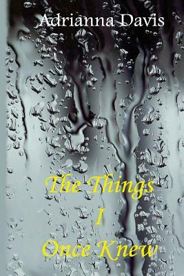 The Things I Once Knew by Adrianna Davis
