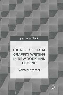 The Rise of Legal Graffiti Writing in New York and Beyond by Ronald Kramer