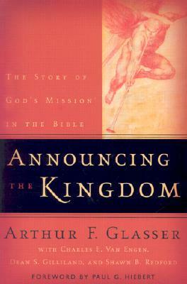 Announcing the Kingdom: The Story of God's Mission in the Bible by Arthur F. Glasser, Dean S. Gilliland, Charles E. Van Engen