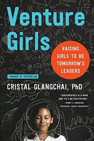 Venture Girls: Raising Girls to be Tomorrow's Leaders by Cristal Glangchai