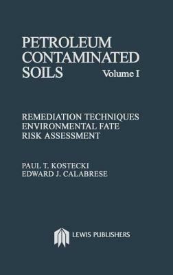 Petroleum Contaminated Soils, Volume I: Remediation Techniques, Environmental Fate, and Risk Assessment by Spizzichino, Paul T. Kostecki, R. Everett Langford