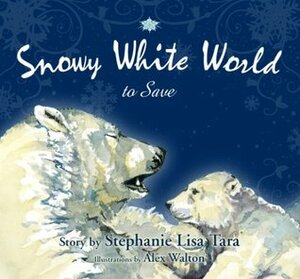 Snowy White World to Save by Stephanie Lisa Tara, Alex Walton