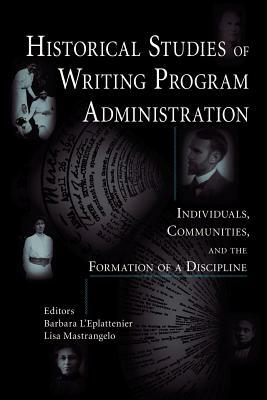 Historical Studies of Writing Program Administration: Individuals, Communities, and the Formation of a Discipline by 