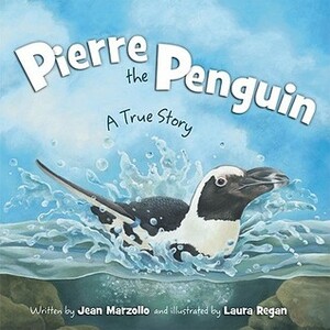 Pierre the Penguin: A True Story by Jean Marzollo, Laura Regan