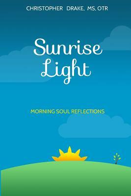Sunrise Light: Morning Soul Reflections by Christopher Drake