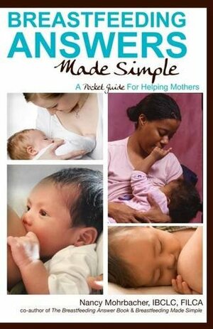 Breastfeeding Answers Made Simple: A Pocket Guide for Helping Mothers by Nancy Mohrbacher