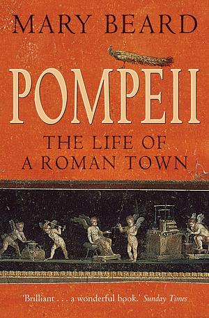 Pompeii: The Life of a Roman Town by Professor Mary Beard, Professor Mary Beard