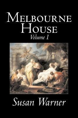 Melbourne House, Volume I of II by Susan Warner, Fiction, Literary, Romance, Historical by Susan Warner, Elizabeth Wetherell