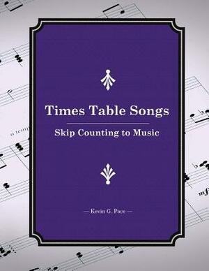 Times Table Songs: Skip Counting to Music by Kevin G. Pace