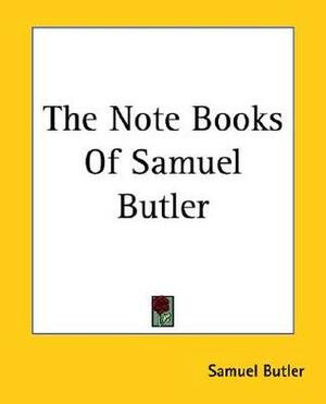 The Note Books Of Samuel Butler by Samuel Butler